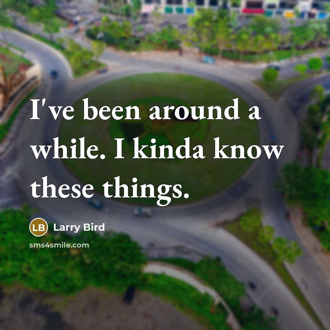 “I've been around a while. I kinda know these things.” quote by Larry Bird