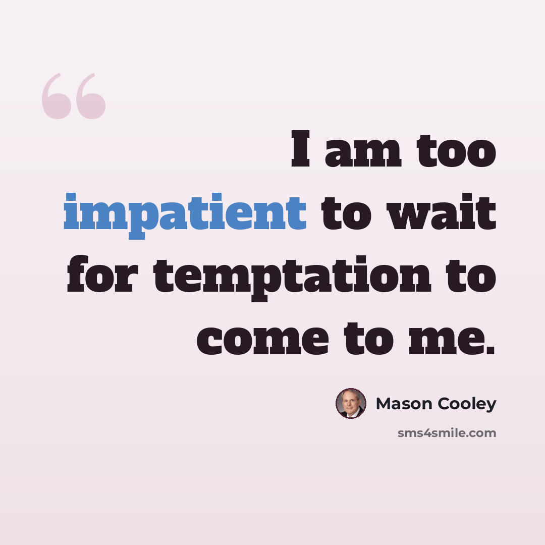 “I am too impatient to wait for temptation to come to me.” quote by Mason Cooley