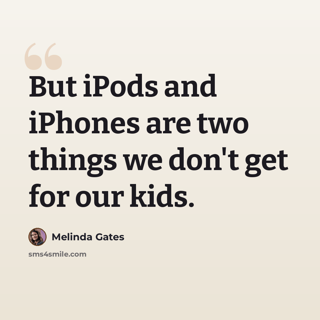 “But iPods and iPhones are two things we don't get for our kids.” quote by Melinda Gates
