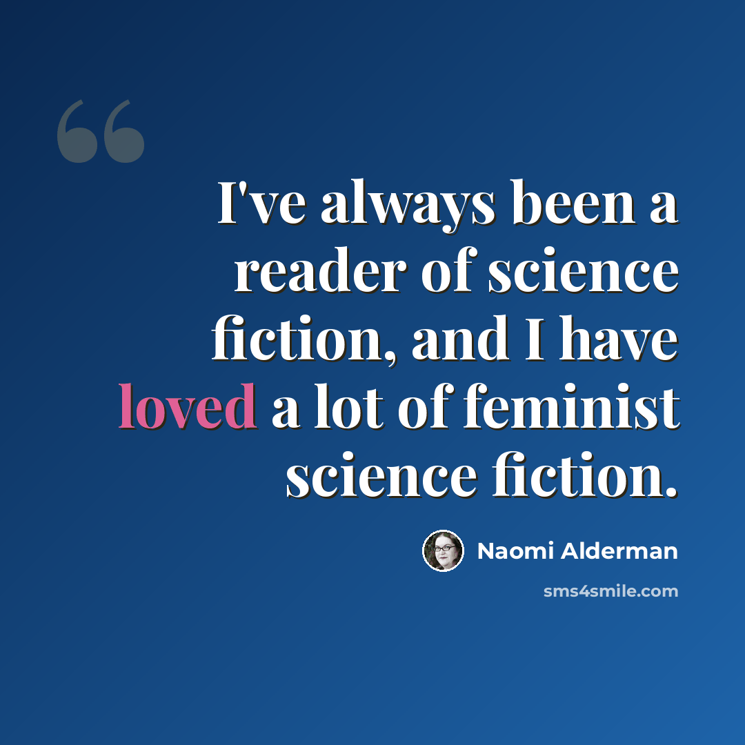“I've always been a reader of science fiction, and I have loved a lot of feminist science fiction.” quote by Naomi Alderman