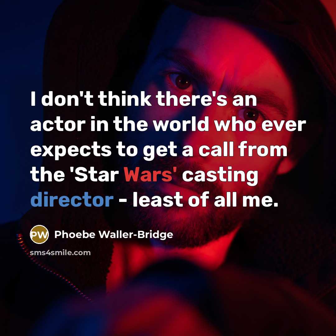 “I don't think there's an actor in the world who ever expects to get a call from the 'Star Wars' casting director - least of all me.” quote by Phoebe Waller-Bridge