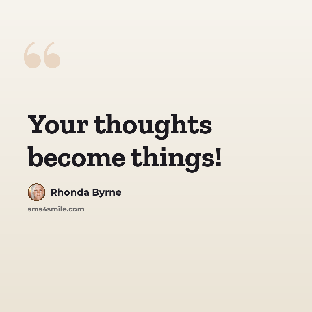 “Your thoughts become things!” quote by Rhonda Byrne
