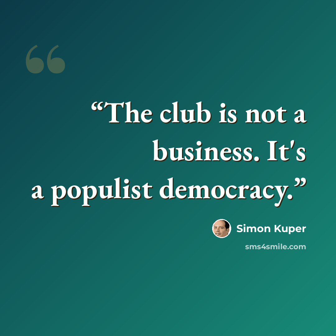 “The club is not a business. It's a populist democracy.” quote by Simon Kuper