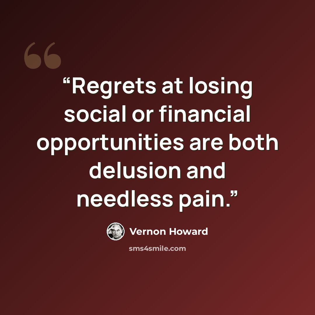 “Regrets at losing social or financial opportunities are both delusion and needless pain.” quote by Vernon Howard