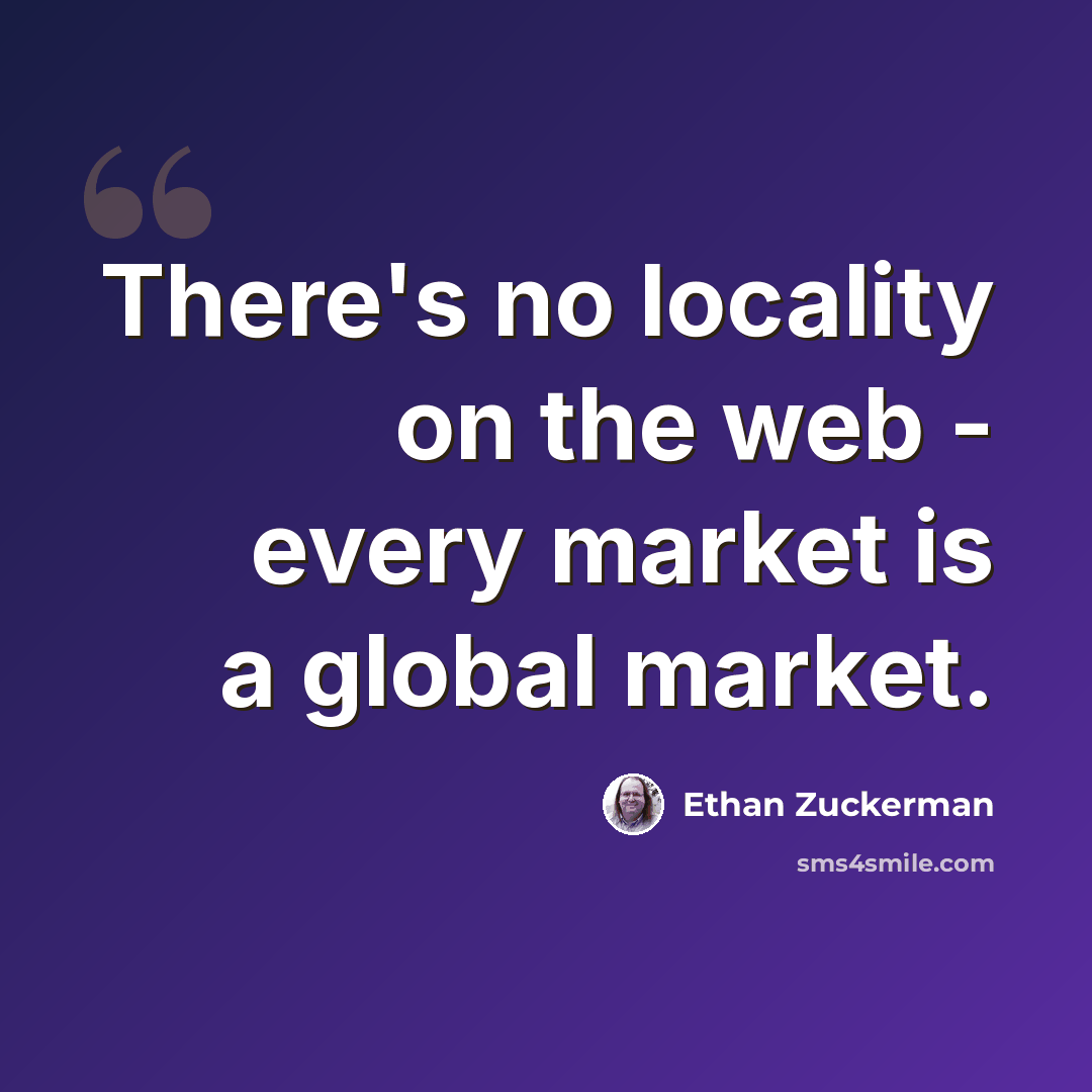 “There's no locality on the web - every market is a global market.” quote by Ethan Zuckerman