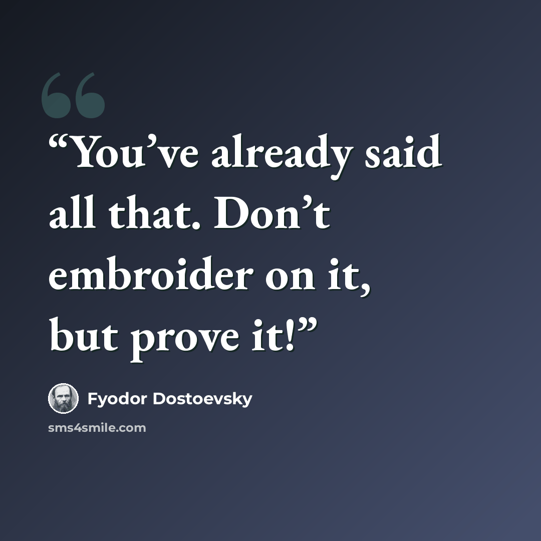 “You’ve already said all that. Don’t embroider on it, but prove it!” quote by Fyodor Dostoevsky