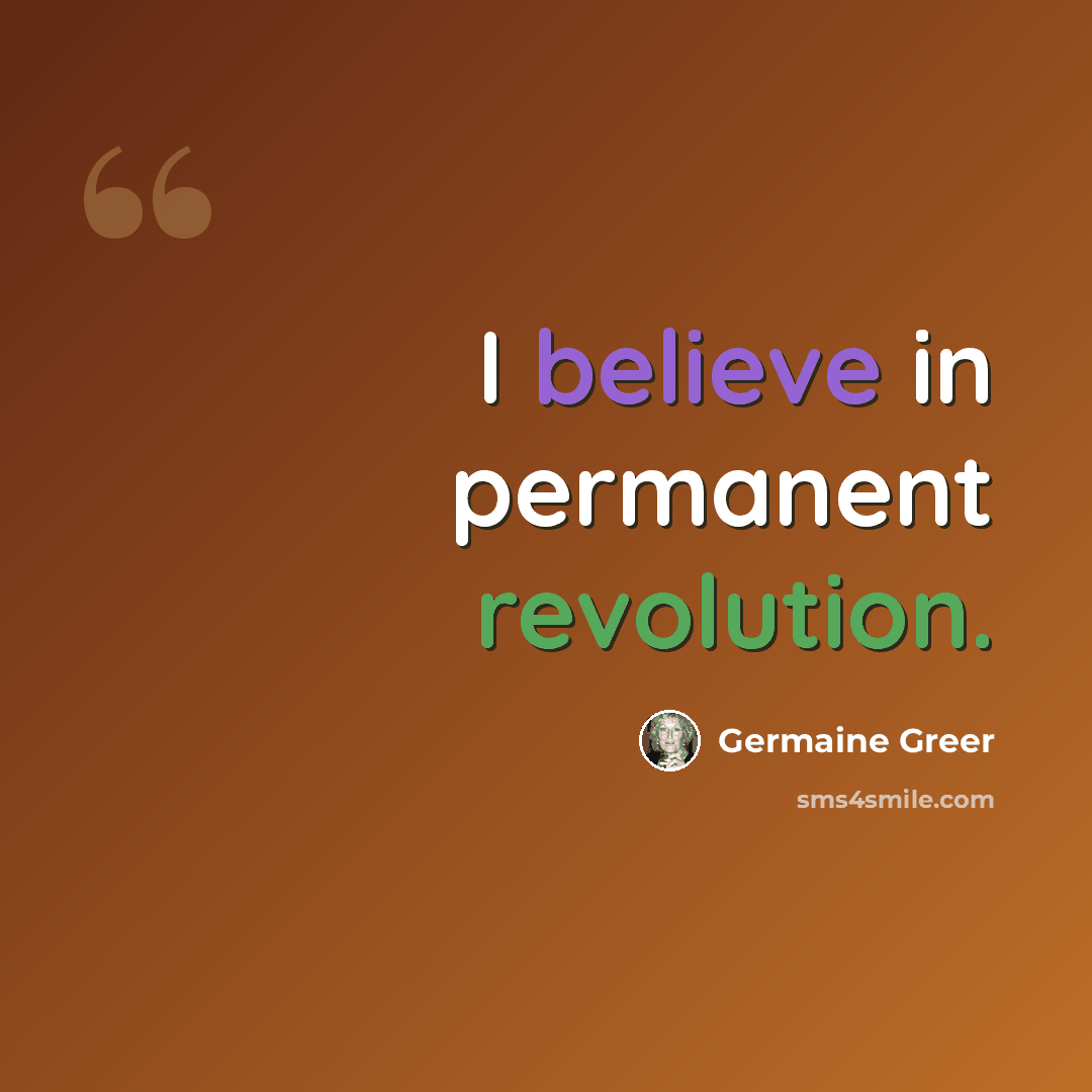 “I believe in permanent revolution.” quote by Germaine Greer