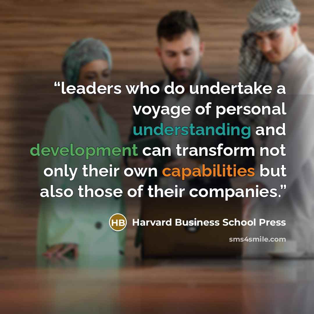 “leaders who do undertake a voyage of personal understanding and development can transform not only their own capabilities but also those of their companies.” quote by Harvard Business School Press