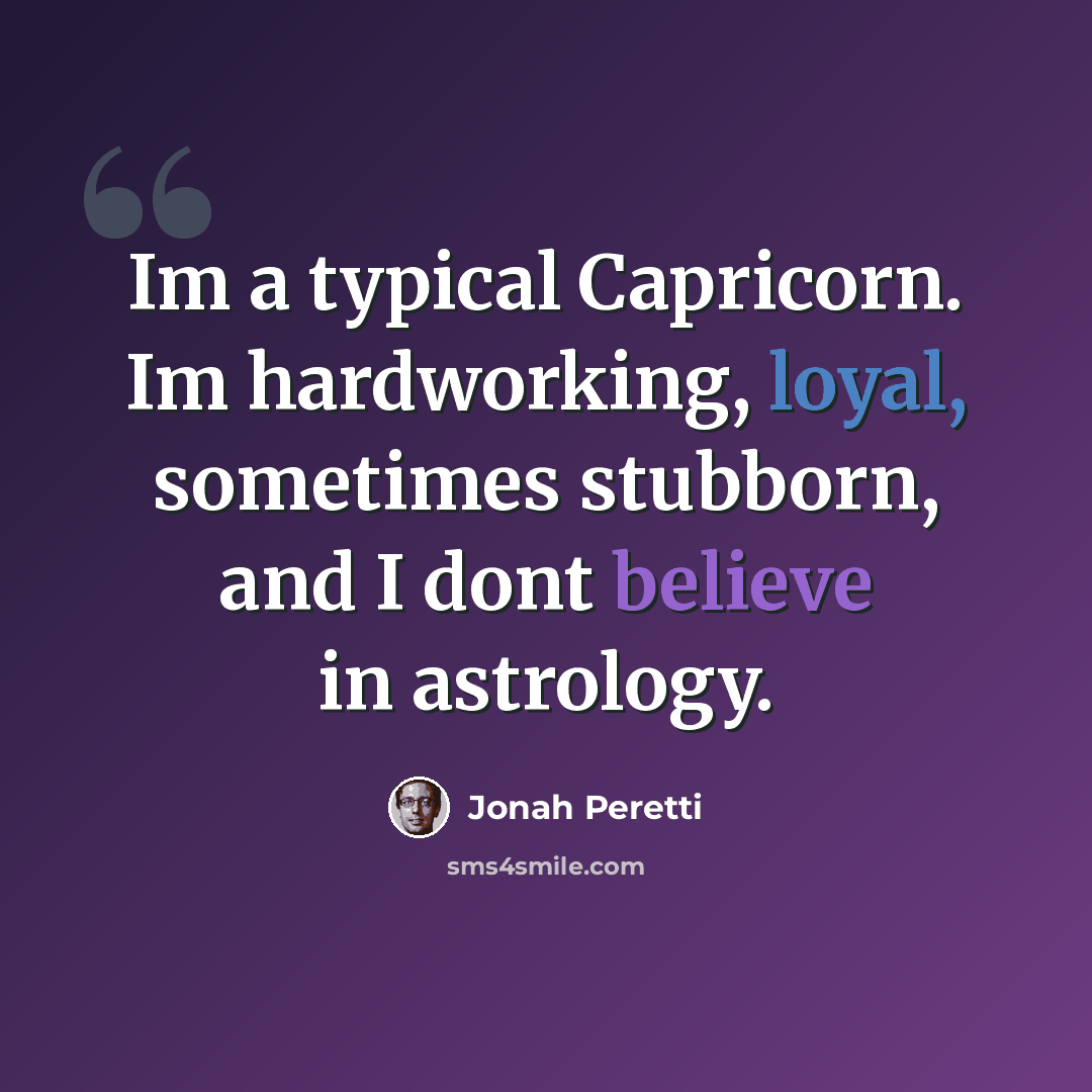 “Im a typical Capricorn. Im hardworking, loyal, sometimes stubborn, and I dont believe in astrology.” quote by Jonah Peretti