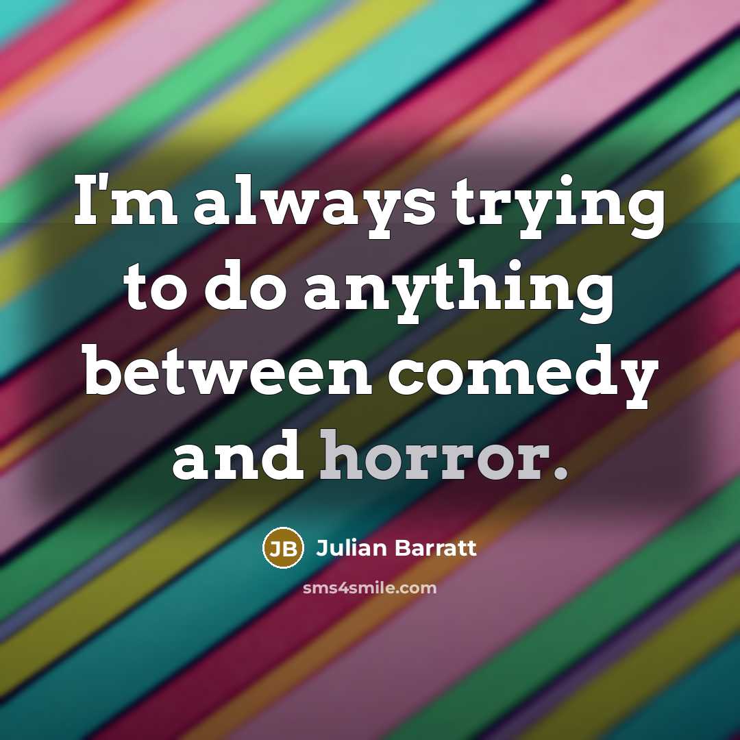 “I'm always trying to do anything between comedy and horror.” quote by Julian Barratt