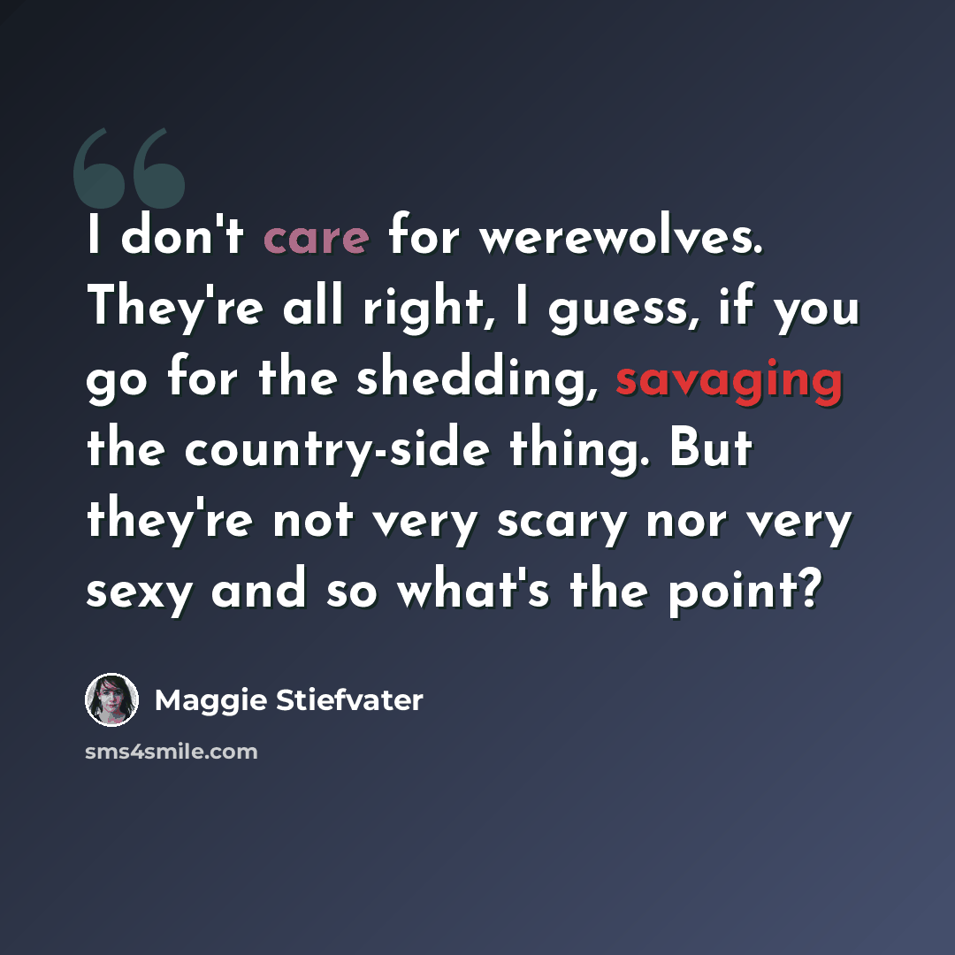 “I don't care for werewolves. They're all right, I guess, if you go for the shedding, savaging the country-side thing. But they're not very scary nor very sexy and so what's the point?” quote by Maggie Stiefvater
