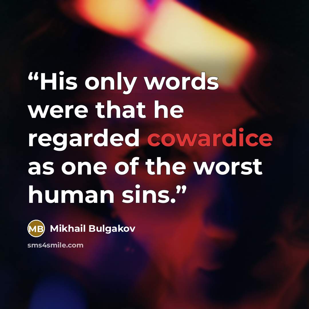 “His only words were that he regarded cowardice as one of the worst human sins.” quote by Mikhail Bulgakov