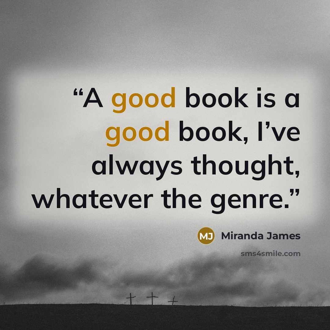 “A good book is a good book, I’ve always thought, whatever the genre.” quote by Miranda James
