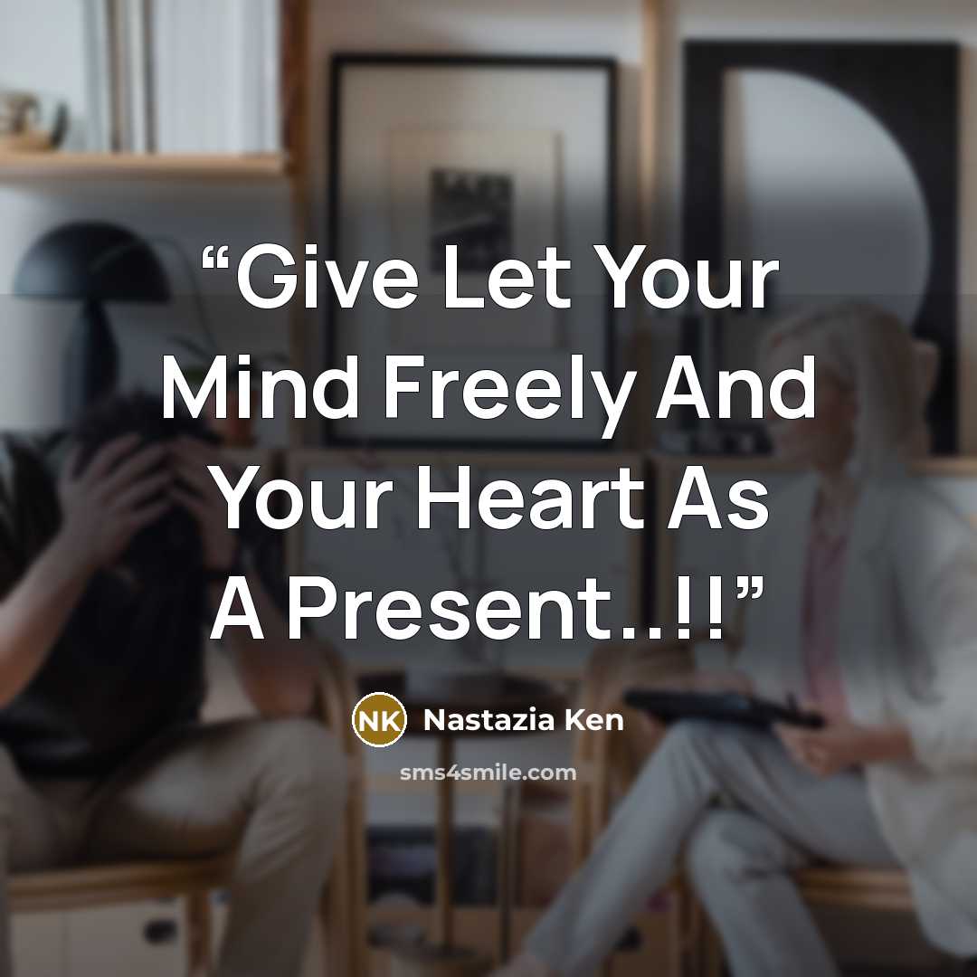 “Give Let Your Mind Freely And Your Heart As A Present..!!” quote by Nastazia Ken