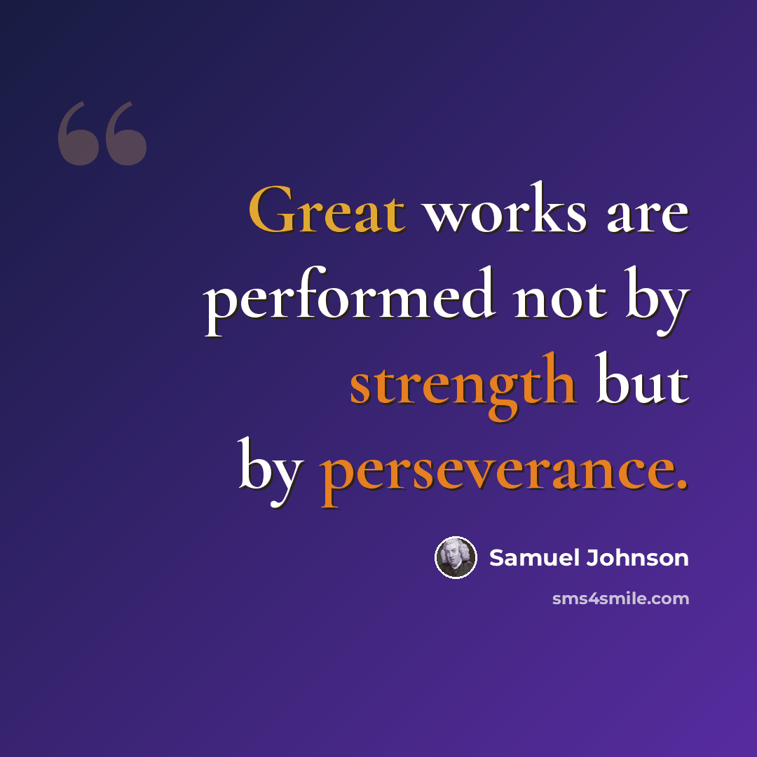“Great works are performed not by strength but by perseverance.” quote by Samuel Johnson