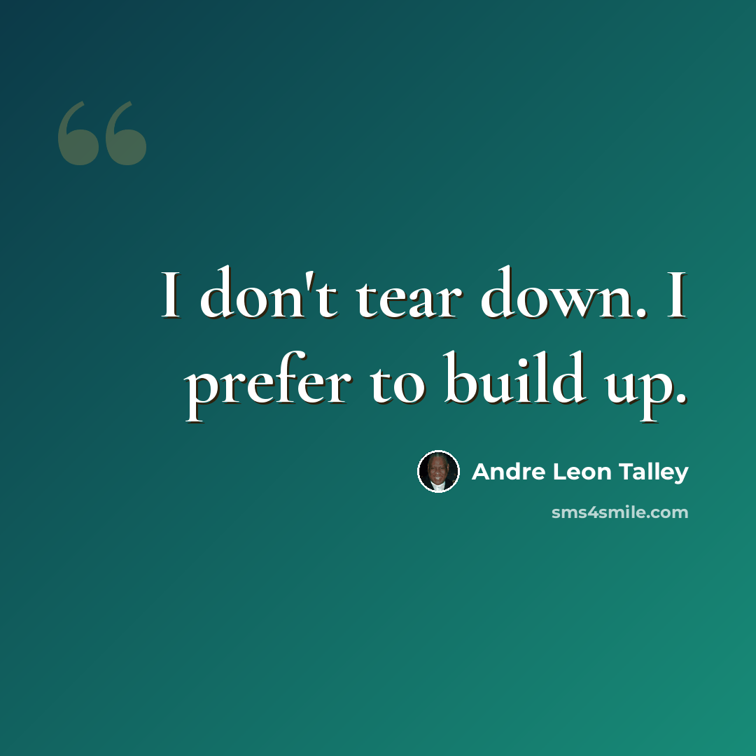 “I don't tear down. I prefer to build up.” quote by Andre Leon Talley