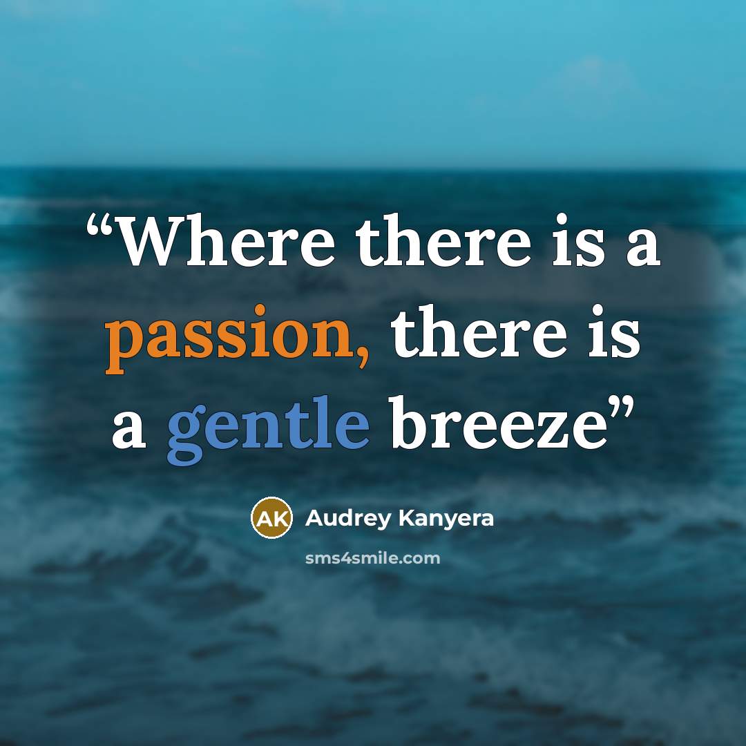 “Where there is a passion, there is a gentle breeze” quote by Audrey Kanyera