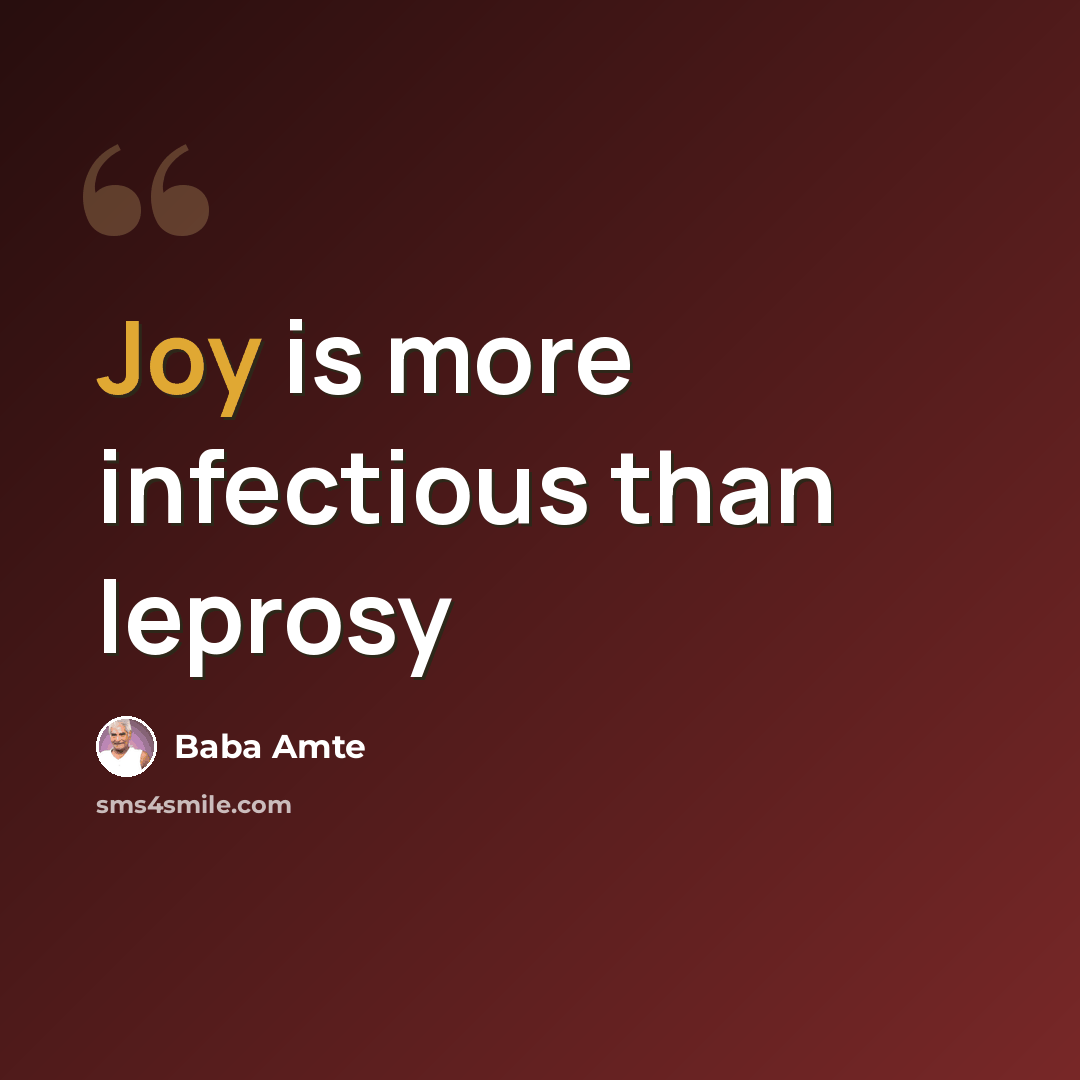 “Joy is more infectious than leprosy” quote by Baba Amte