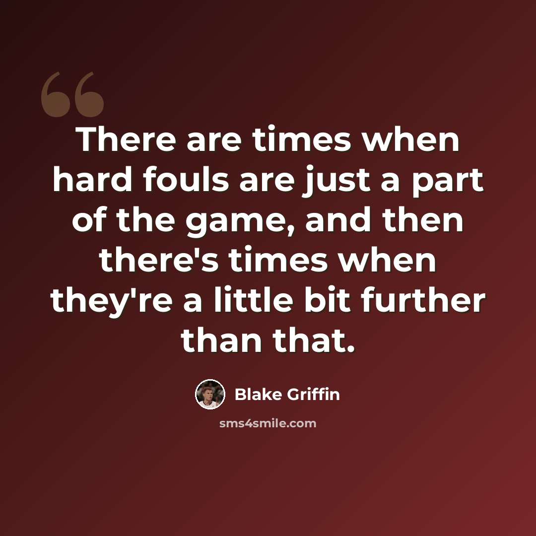 “There are times when hard fouls are just a part of the game, and then there's times when they're a little bit further than that.” quote by Blake Griffin