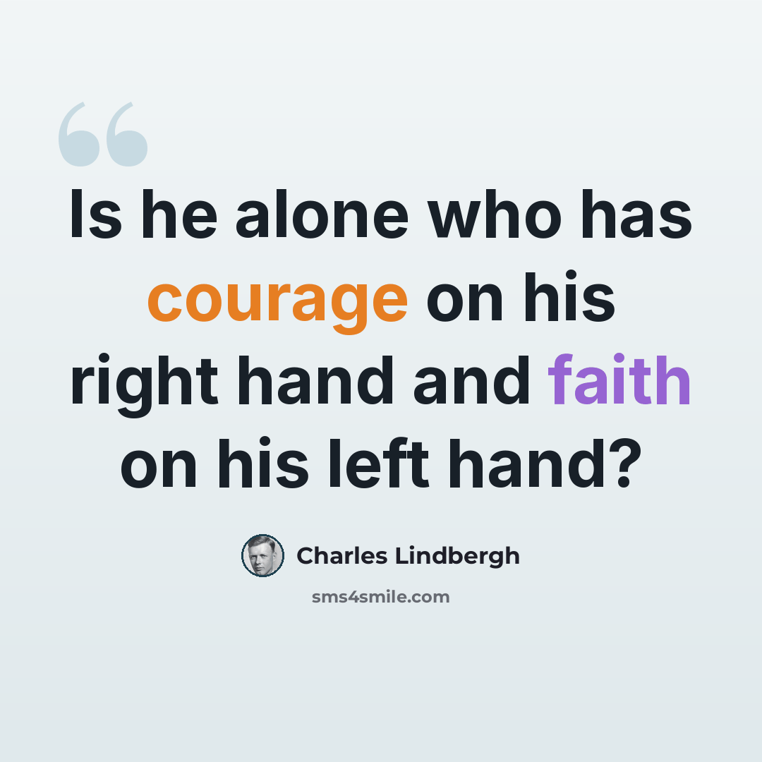 “Is he alone who has courage on his right hand and faith on his left hand?” quote by Charles Lindbergh
