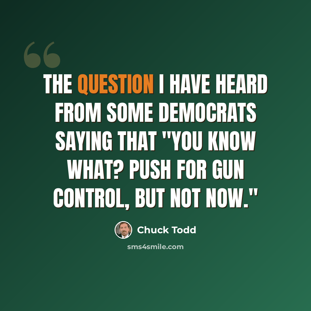 “The question I have heard from some Democrats saying that "You know what? Push for gun control, but not now."” quote by Chuck Todd
