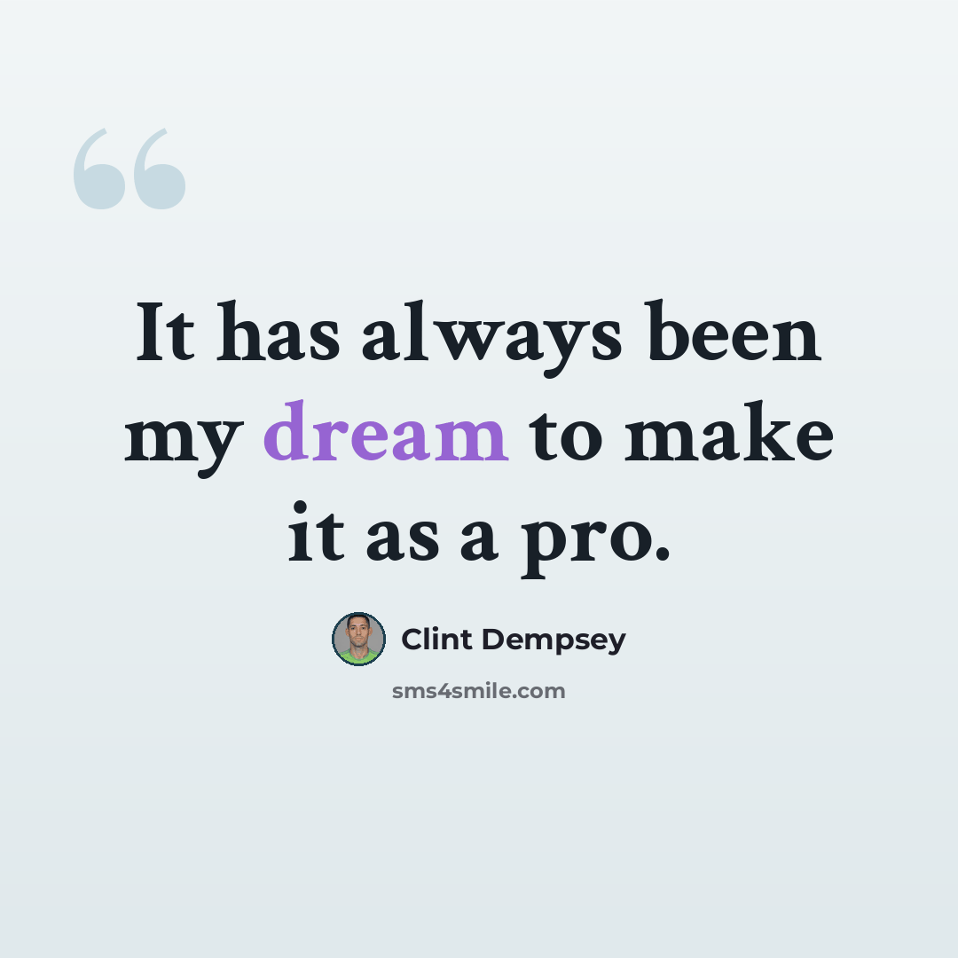 “It has always been my dream to make it as a pro.” quote by Clint Dempsey