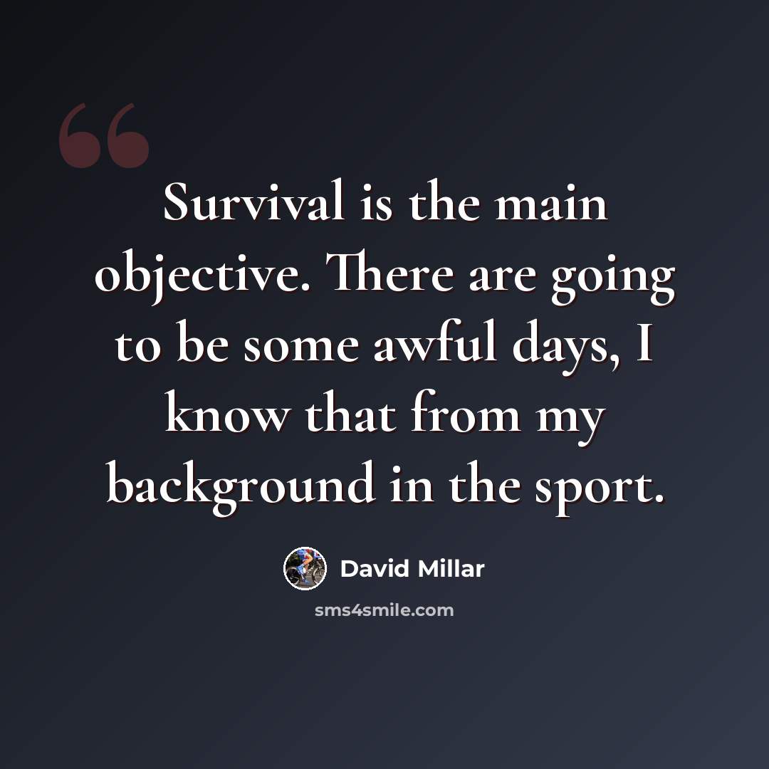 “Survival is the main objective. There are going to be some awful days, I know that from my background in the sport.” quote by David Millar