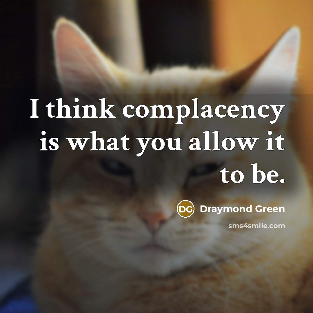 “I think complacency is what you allow it to be.” quote by Draymond Green