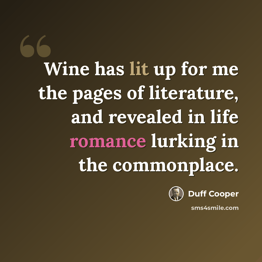 “Wine has lit up for me the pages of literature, and revealed in life romance lurking in the commonplace.” quote by Duff Cooper