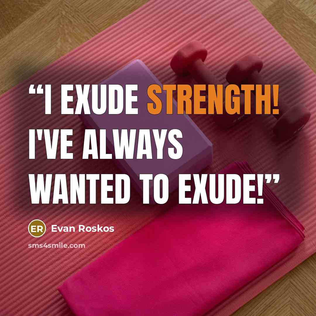 “I exude strength! I've always wanted to exude!” quote by Evan Roskos