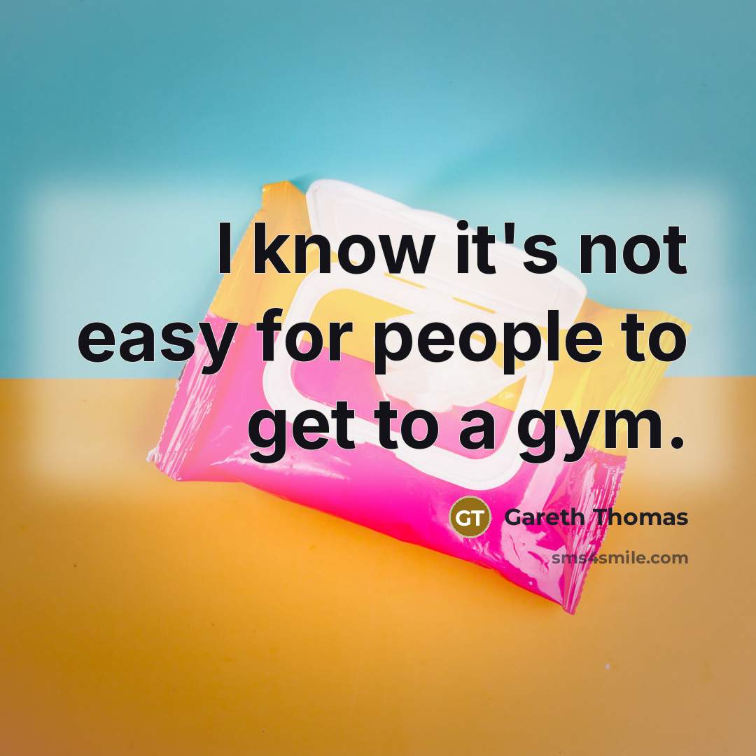 “I know it's not easy for people to get to a gym.” quote by Gareth Thomas