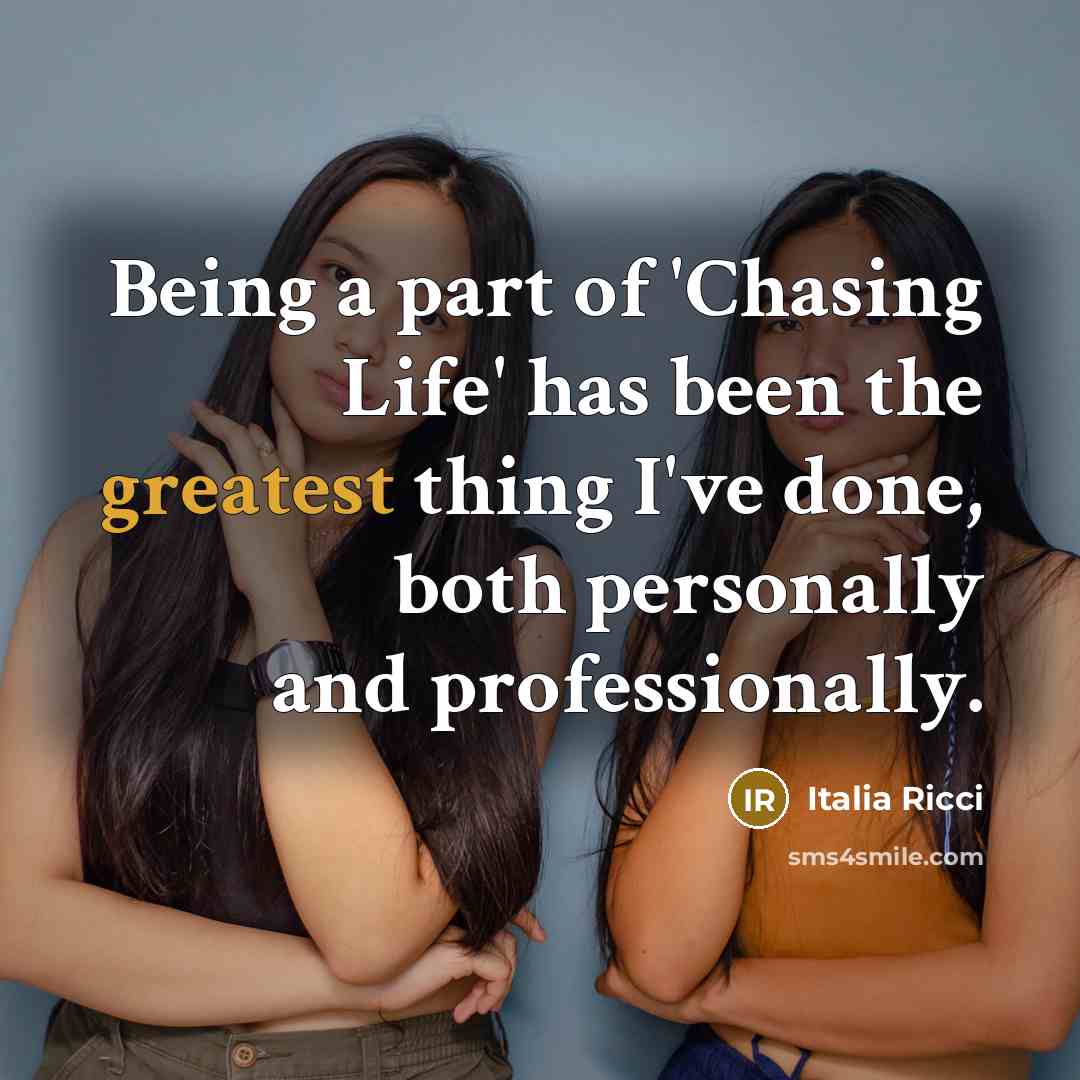 “Being a part of 'Chasing Life' has been the greatest thing I've done, both personally and professionally.” quote by Italia Ricci