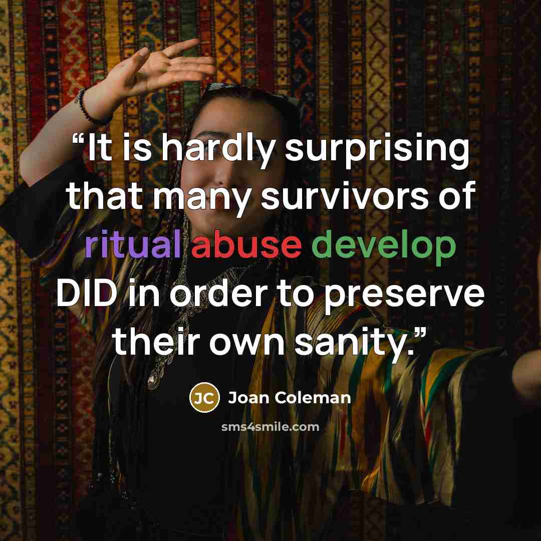 “It is hardly surprising that many survivors of ritual abuse develop DID in order to preserve their own sanity.” quote by Joan Coleman