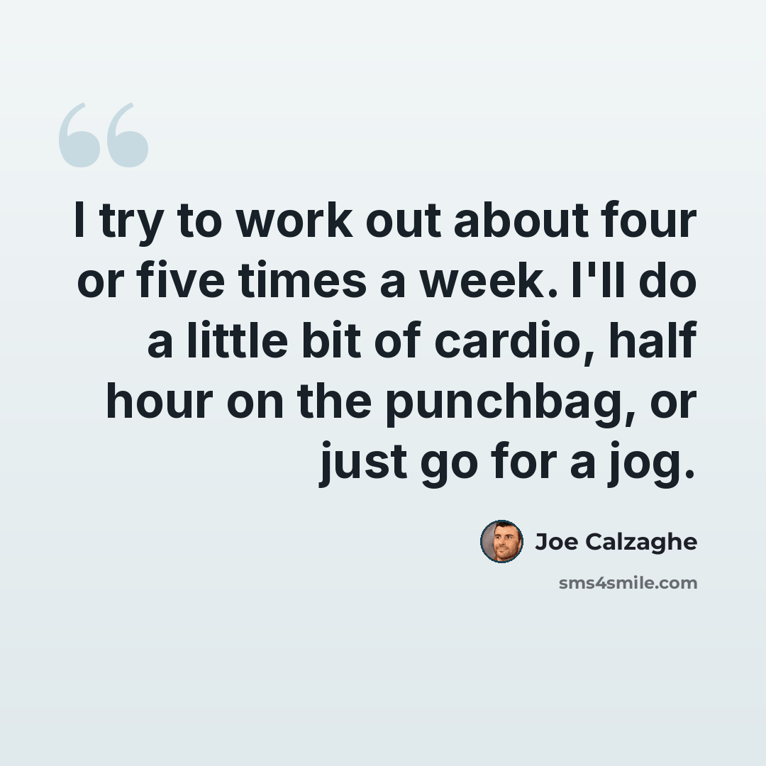 “I try to work out about four or five times a week. I'll do a little bit of cardio, half hour on the punchbag, or just go for a jog.” quote by Joe Calzaghe