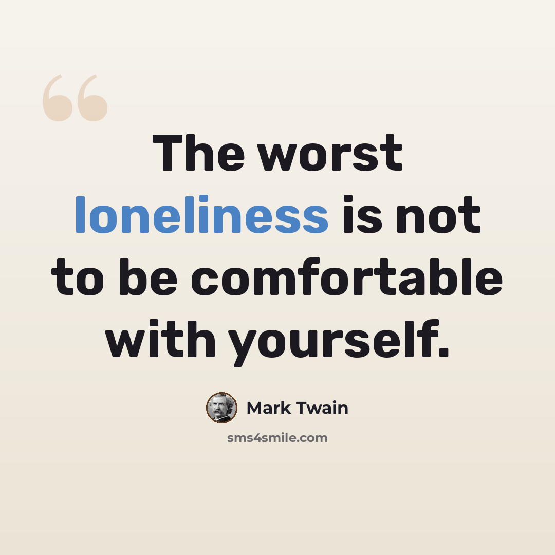 “The worst loneliness is not to be comfortable with yourself.” quote by Mark Twain