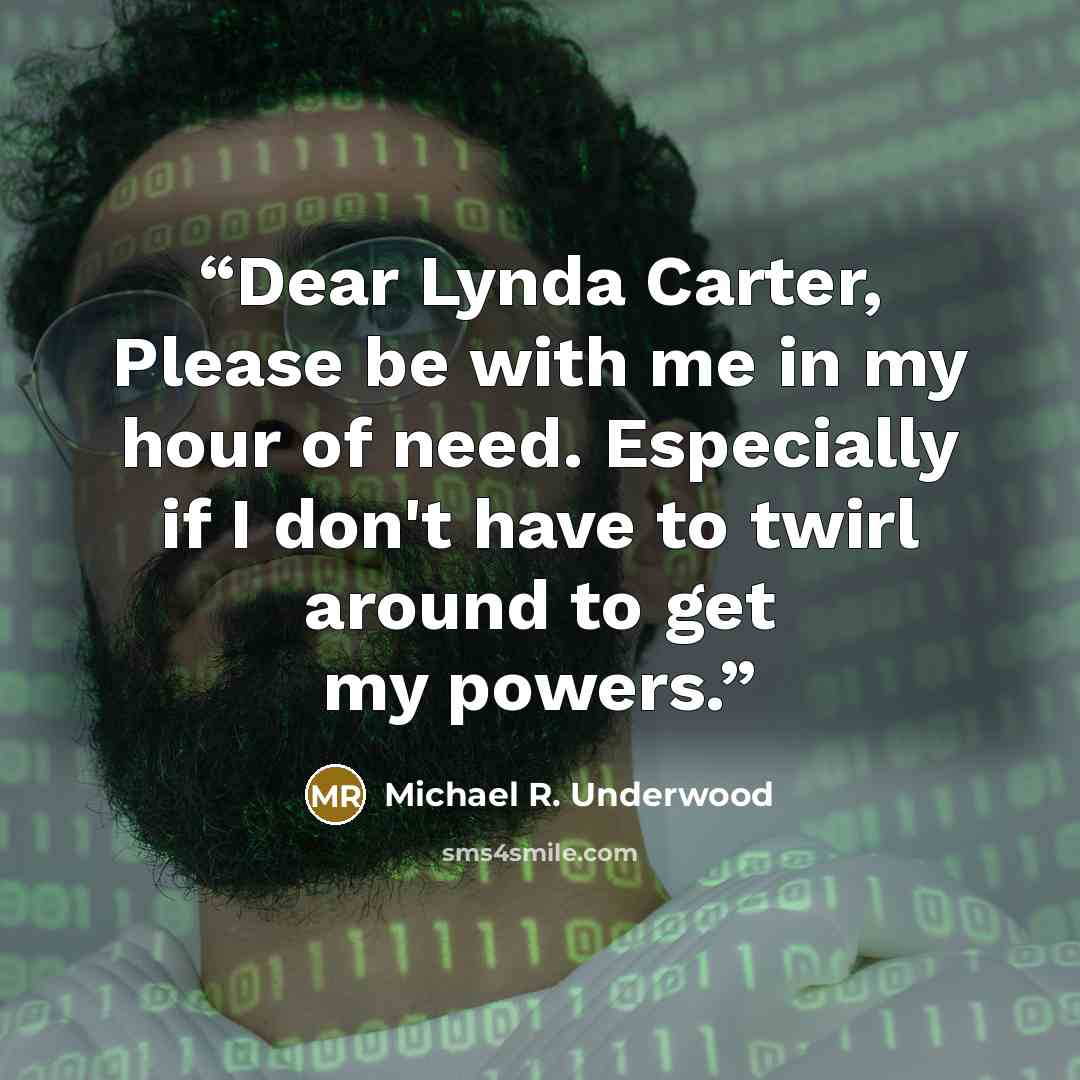 “Dear Lynda Carter, Please be with me in my hour of need. Especially if I don't have to twirl around to get my powers.” quote by Michael R. Underwood