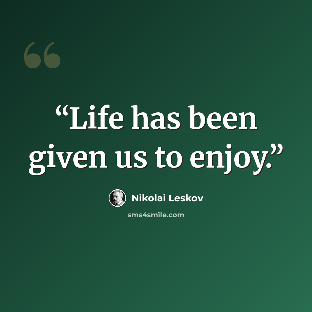 “Life has been given us to enjoy.” quote by Nikolai Leskov