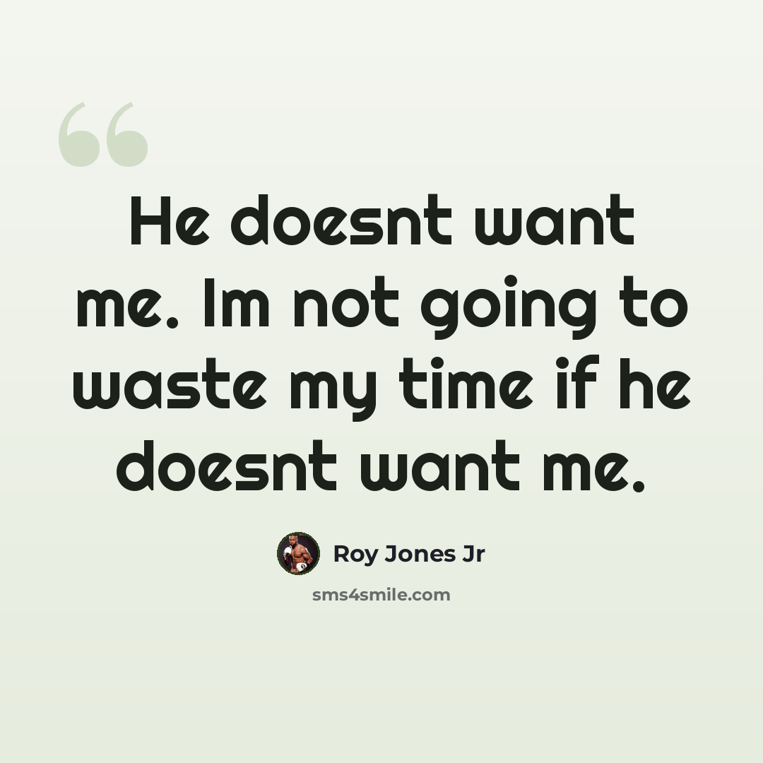 “He doesnt want me. Im not going to waste my time if he doesnt want me.” quote by Roy Jones Jr