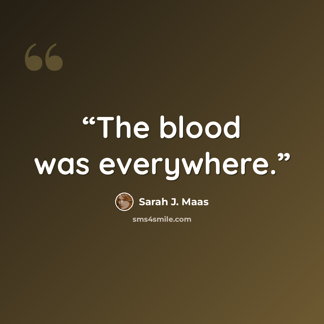 “The blood was everywhere.” quote by Sarah J. Maas