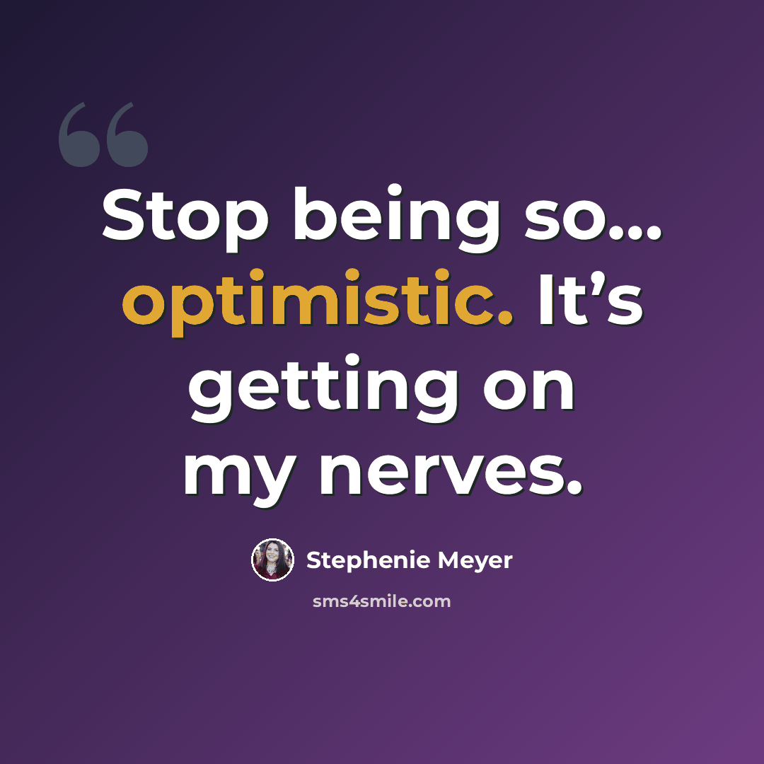 “Stop being so… optimistic. It’s getting on my nerves.” quote by Stephenie Meyer