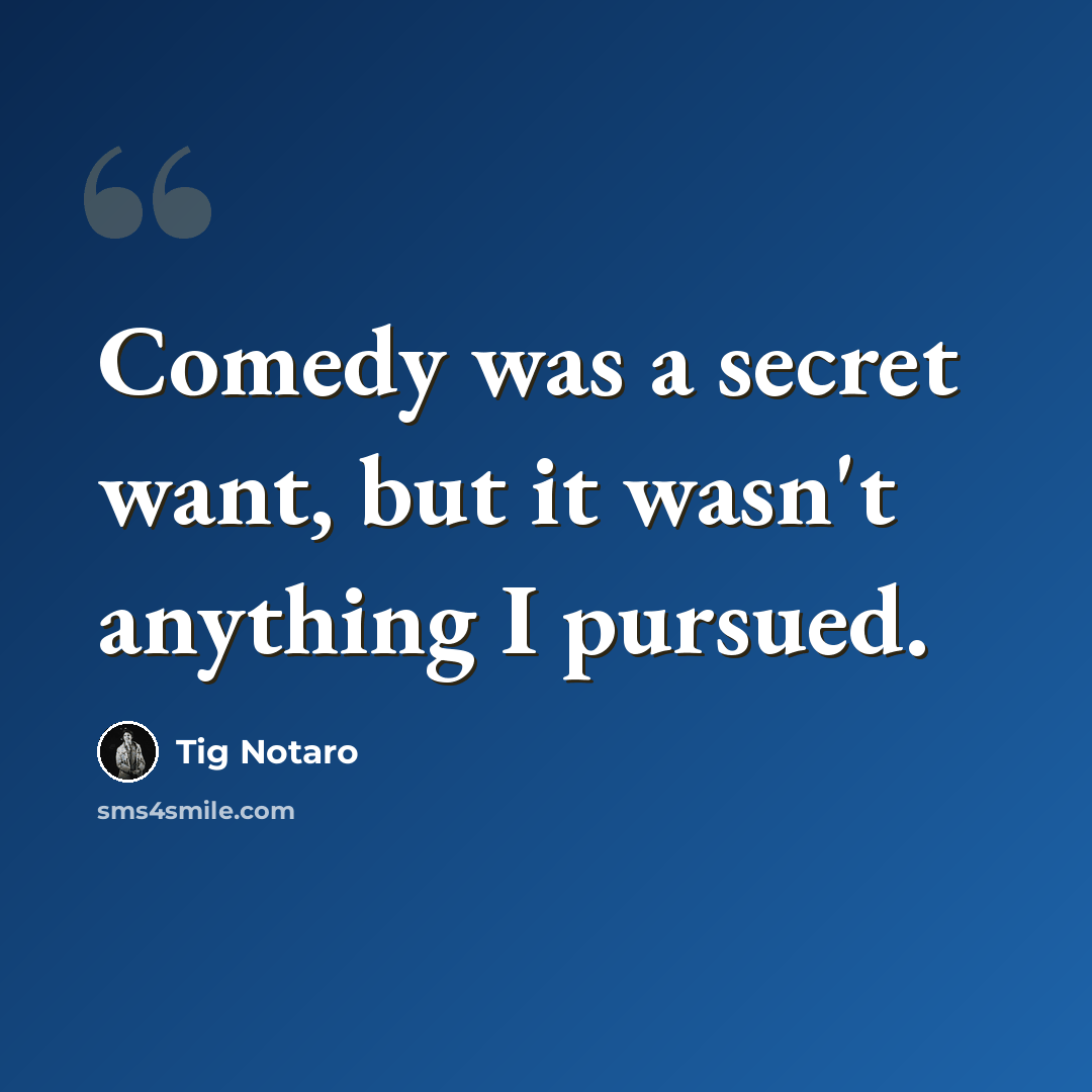 “Comedy was a secret want, but it wasn't anything I pursued.” quote by Tig Notaro