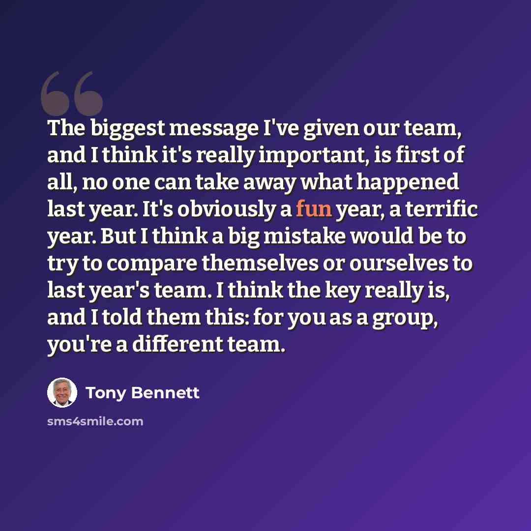 “The biggest message I've given our team, and I think it's really important, is first of all, no one can take away what happened last year. It's obviously a fun year, a terrific year. But I think a big mistake would be to try to compare themselves or ourselves to last year's team. I think the key…” quote by Tony Bennett