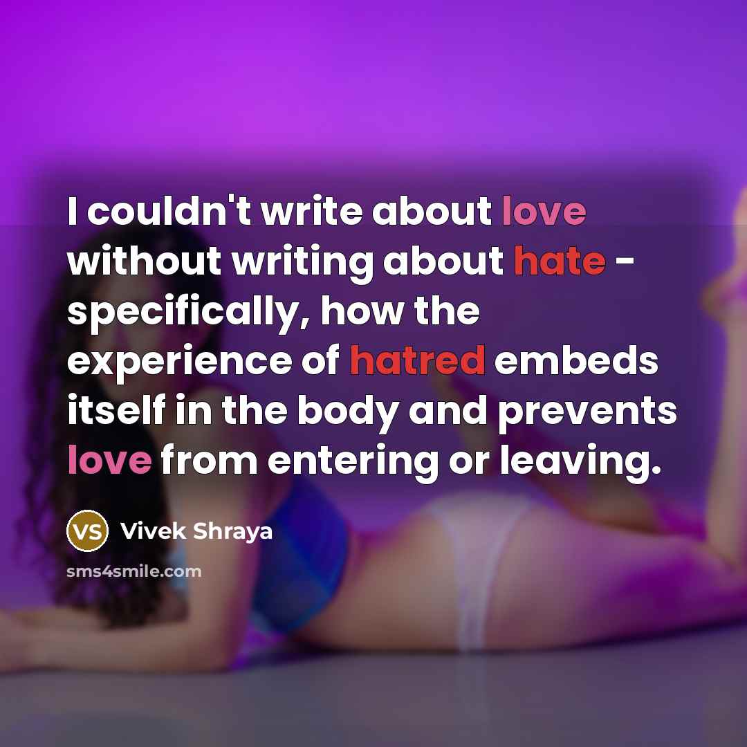 “I couldn't write about love without writing about hate - specifically, how the experience of hatred embeds itself in the body and prevents love from entering or leaving.” quote by Vivek Shraya