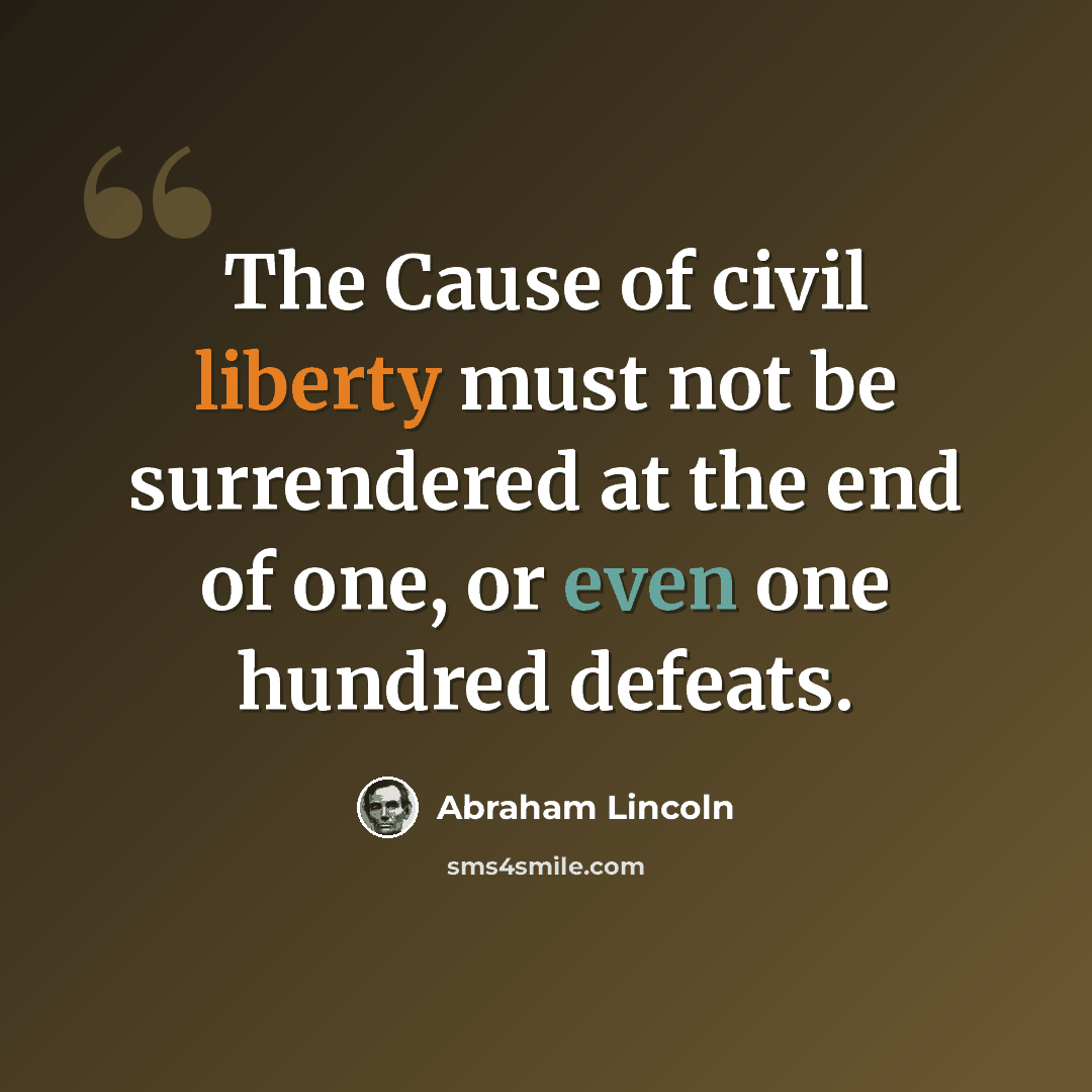 “The Cause of civil liberty must not be surrendered at the end of one, or even one hundred defeats.” quote by Abraham Lincoln