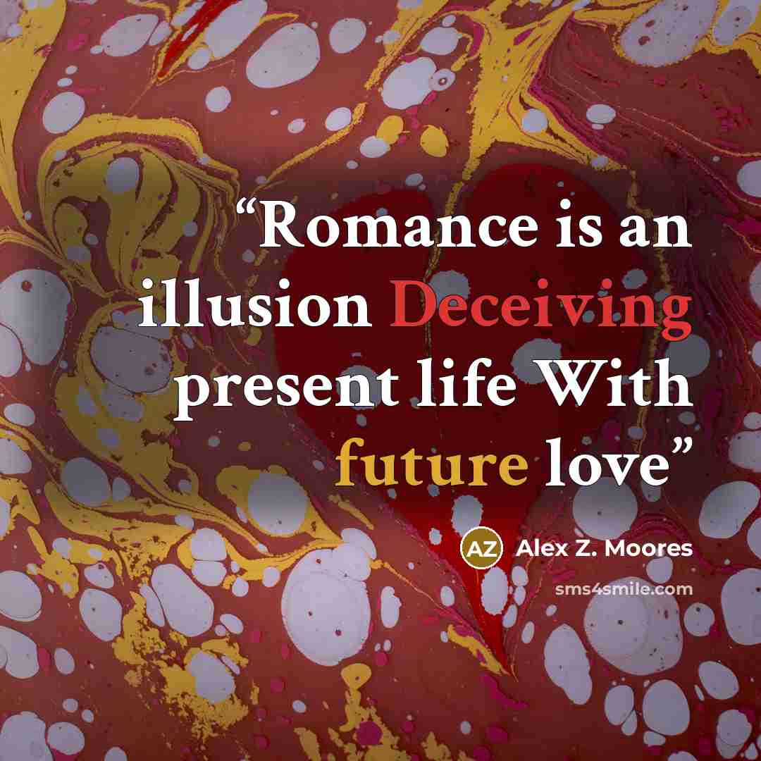 “Romance is an illusion Deceiving present life With future love” quote by Alex Z. Moores