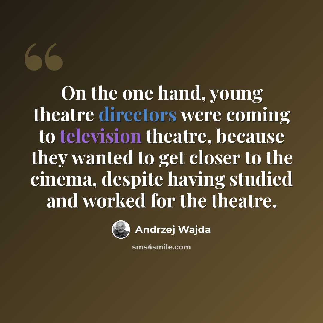 “On the one hand, young theatre directors were coming to television theatre, because they wanted to get closer to the cinema, despite having studied and worked for the theatre.” quote by Andrzej Wajda