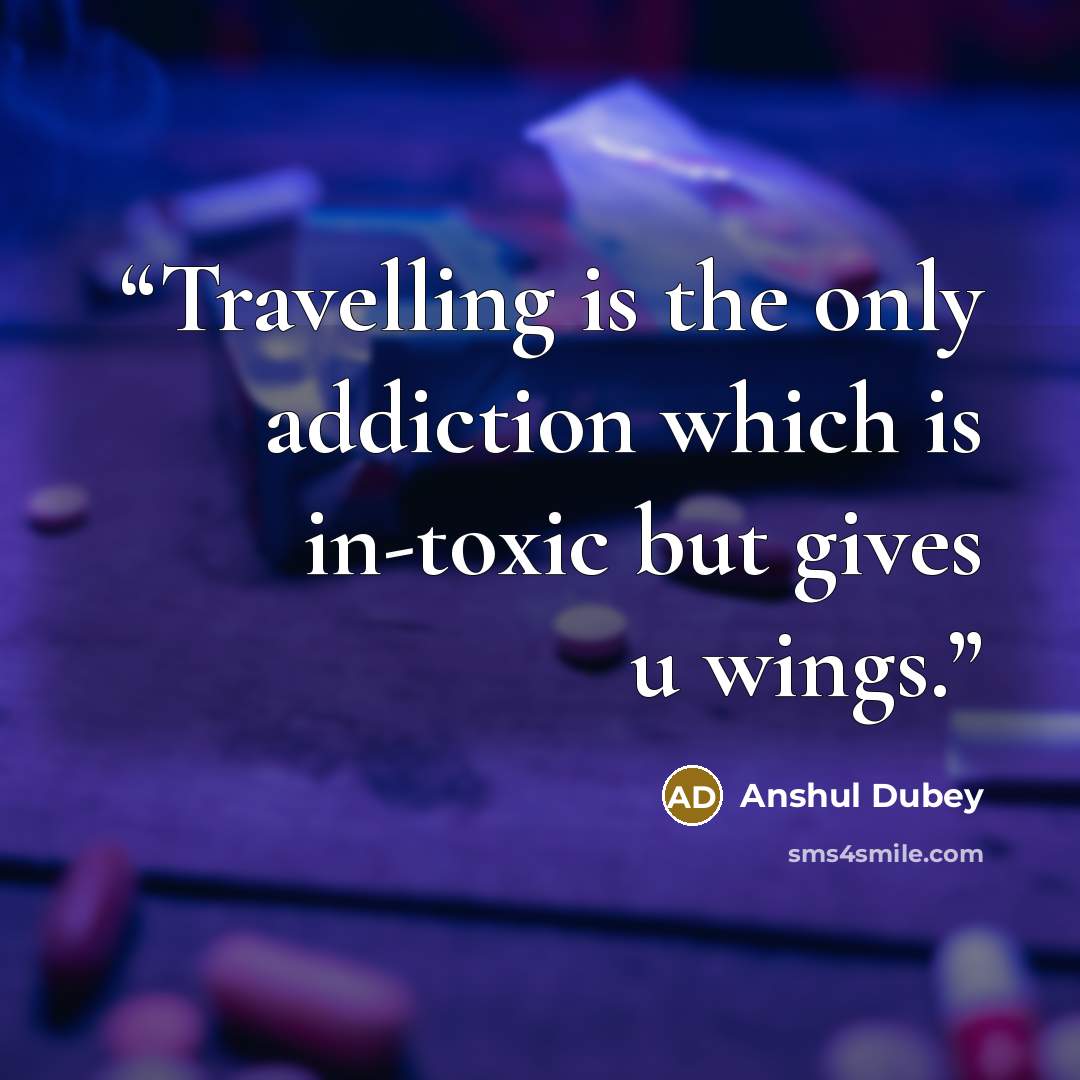 “Travelling is the only addiction which is in-toxic but gives u wings.” quote by Anshul Dubey