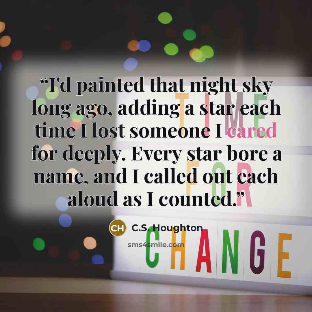 “I'd painted that night sky long ago, adding a star each time I lost someone I cared for deeply. Every star bore a name, and I called out each aloud as I counted.” quote by C.S. Houghton