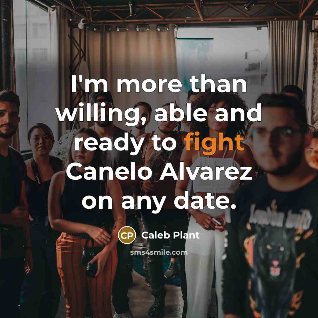 “I'm more than willing, able and ready to fight Canelo Alvarez on any date.” quote by Caleb Plant