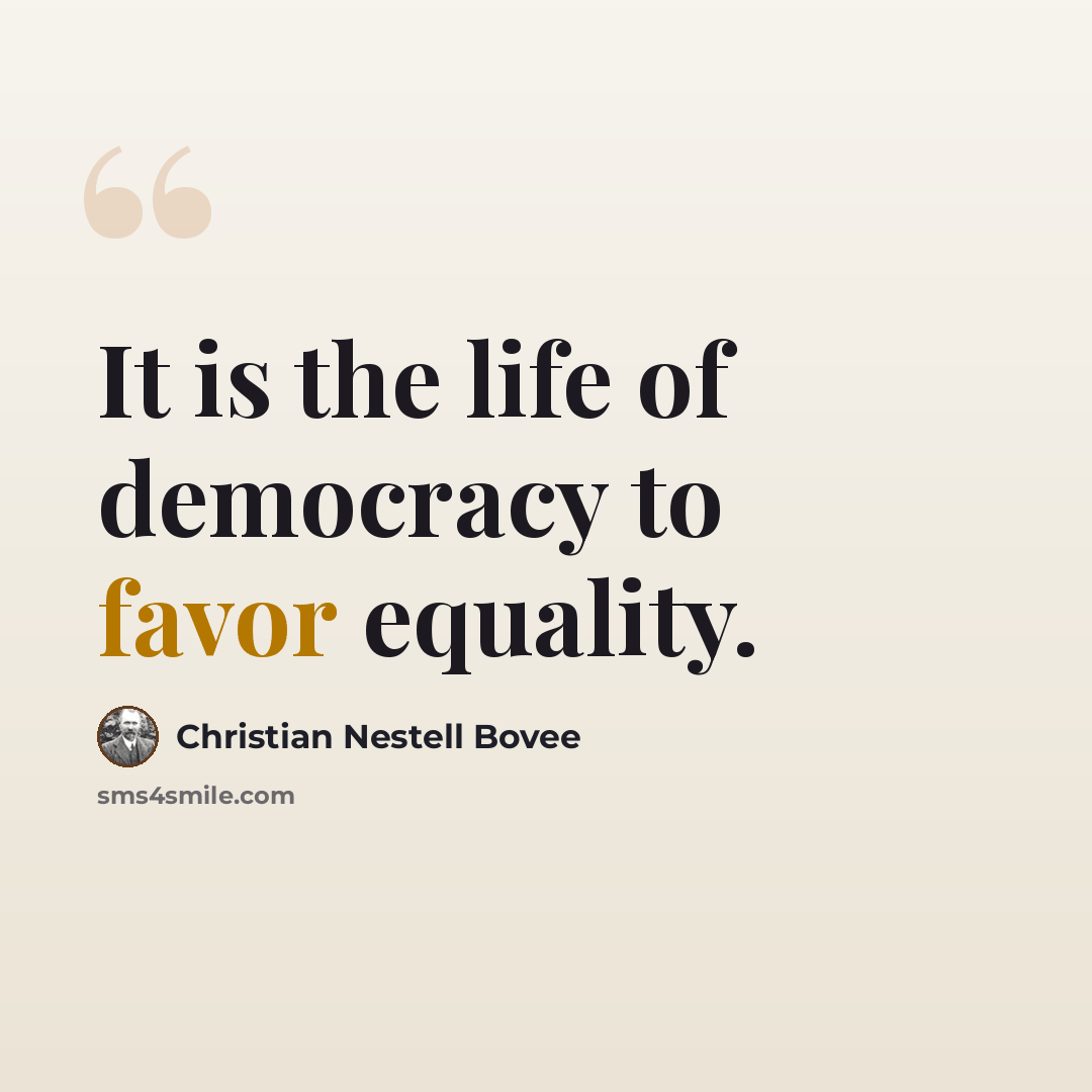 “It is the life of democracy to favor equality.” quote by Christian Nestell Bovee